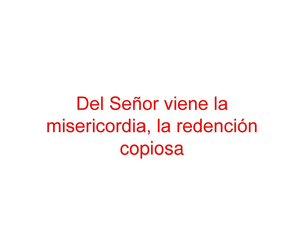 Del Señor viene la misericordia, la redención copiosa