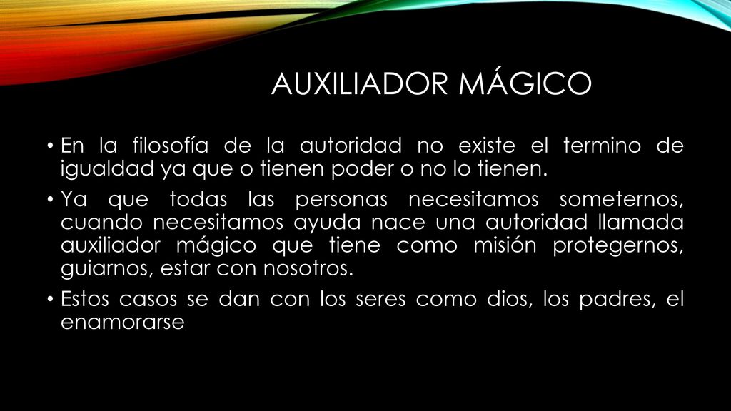 Auxiliador mágico En la filosofía de la autoridad no existe el termino de igualdad ya que o tienen poder o no lo tienen.