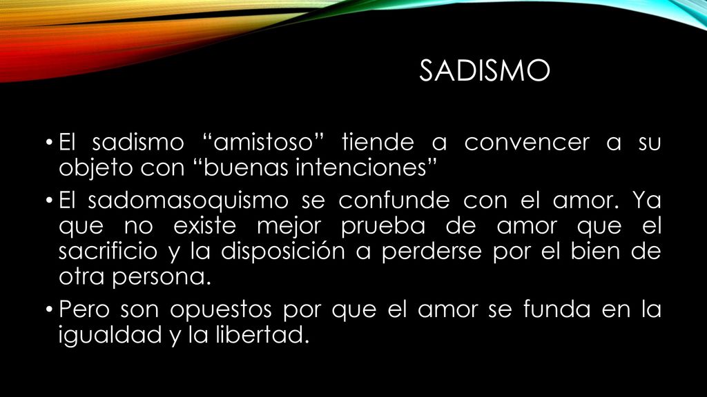 sadismo El sadismo amistoso tiende a convencer a su objeto con buenas intenciones