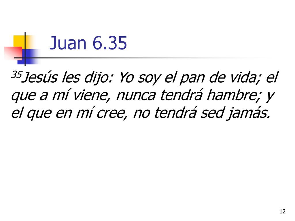 Juan Jesús les dijo: Yo soy el pan de vida; el que a mí viene, nunca tendrá hambre; y el que en mí cree, no tendrá sed jamás.