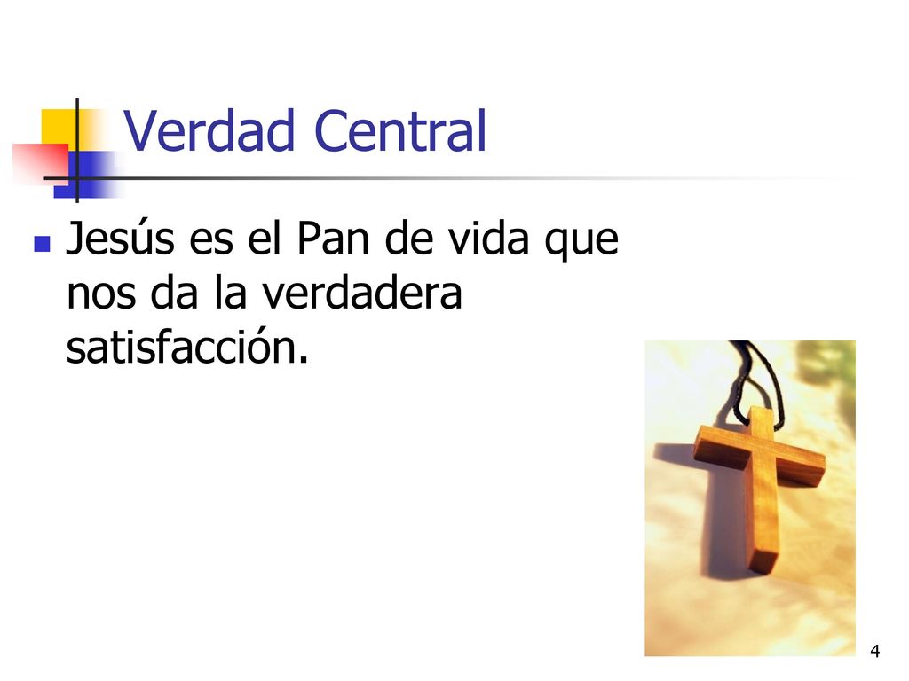 Verdad Central Jesús es el Pan de vida que nos da la verdadera satisfacción.