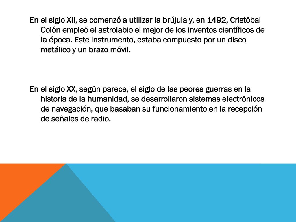 En el siglo XII, se comenzó a utilizar la brújula y, en 1492, Cristóbal Colón empleó el astrolabio el mejor de los inventos científicos de la época.