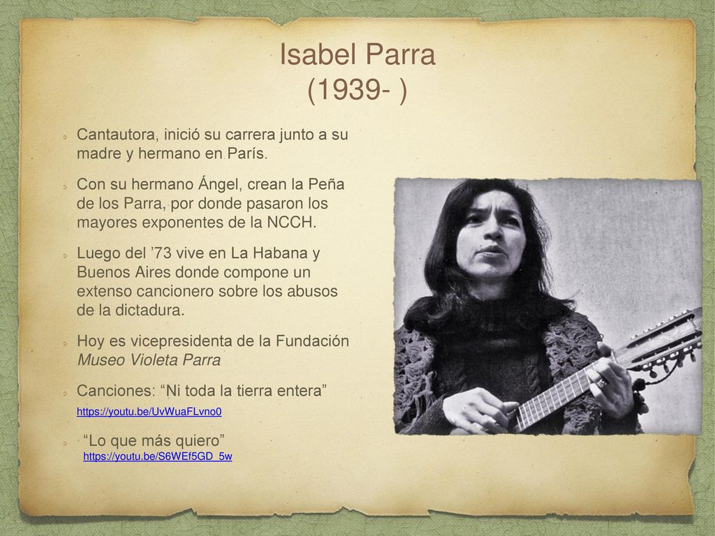Isabel Parra (1939- ) Cantautora, inició su carrera junto a su madre y hermano en París.