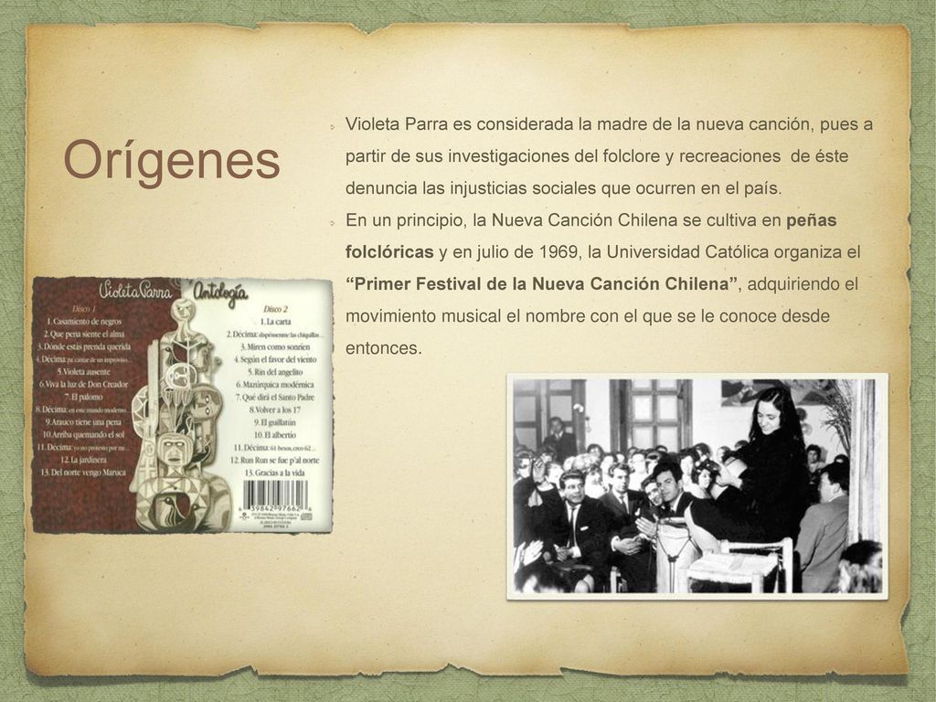 Violeta Parra es considerada la madre de la nueva canción, pues a partir de sus investigaciones del folclore y recreaciones de éste denuncia las injusticias sociales que ocurren en el país.