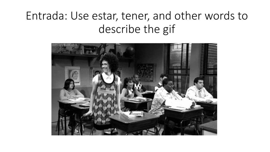 Entrada: Use estar, tener, and other words to describe the gif