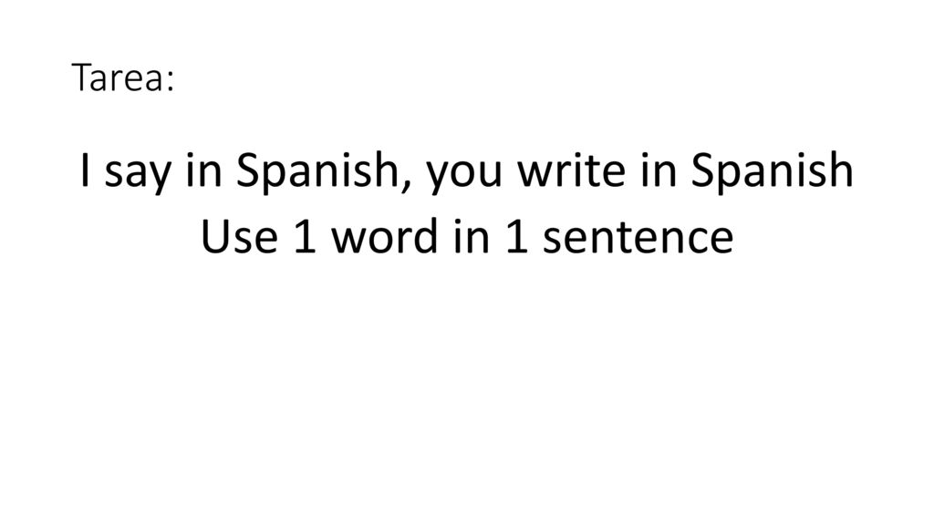 I say in Spanish, you write in Spanish Use 1 word in 1 sentence