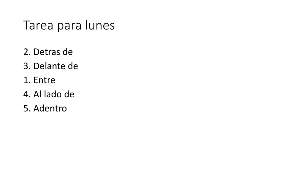 Tarea para lunes 2. Detras de 3. Delante de 1. Entre 4. Al lado de 5. Adentro