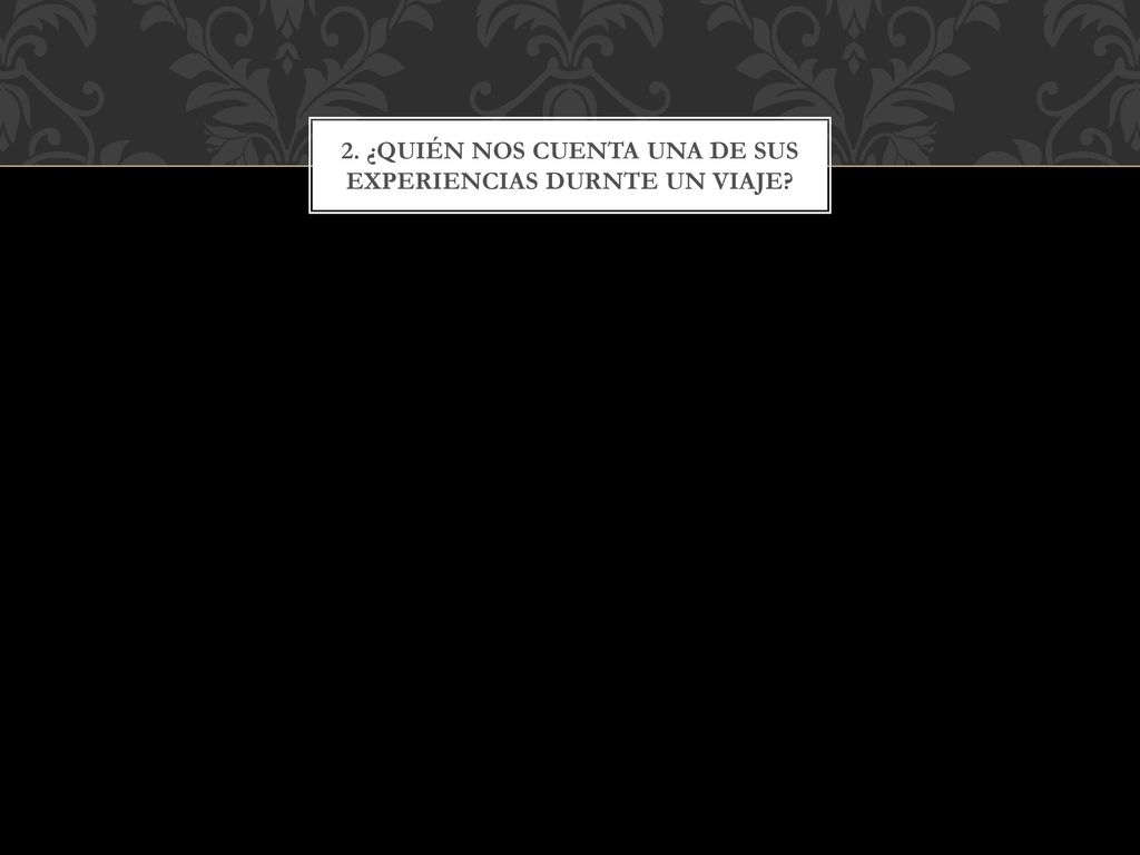 2. ¿quién nos cuenta una de sus experiencias durnte un viaje