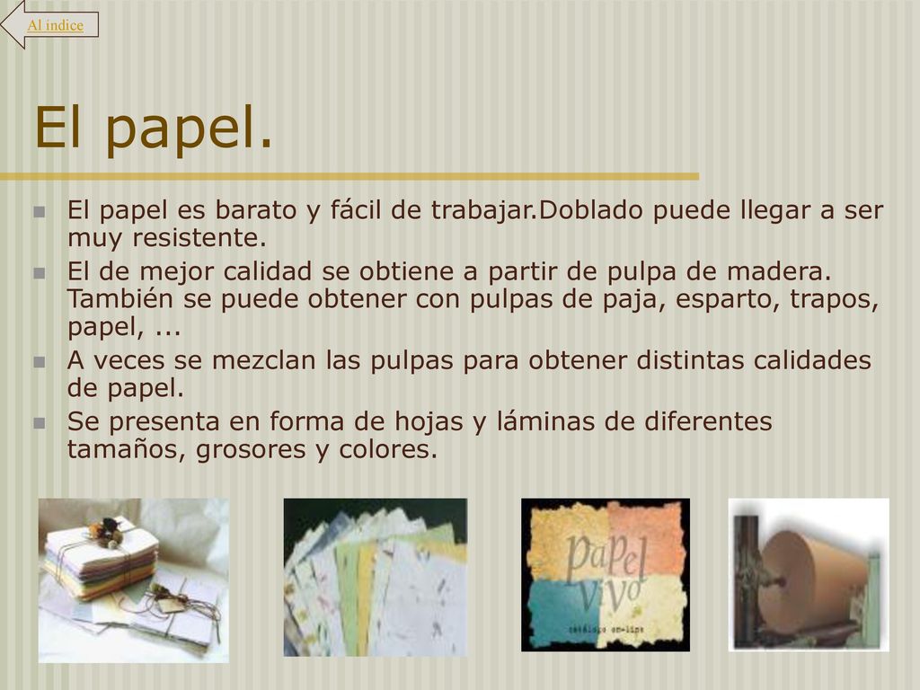 Al índice El papel. El papel es barato y fácil de trabajar.Doblado puede llegar a ser muy resistente.