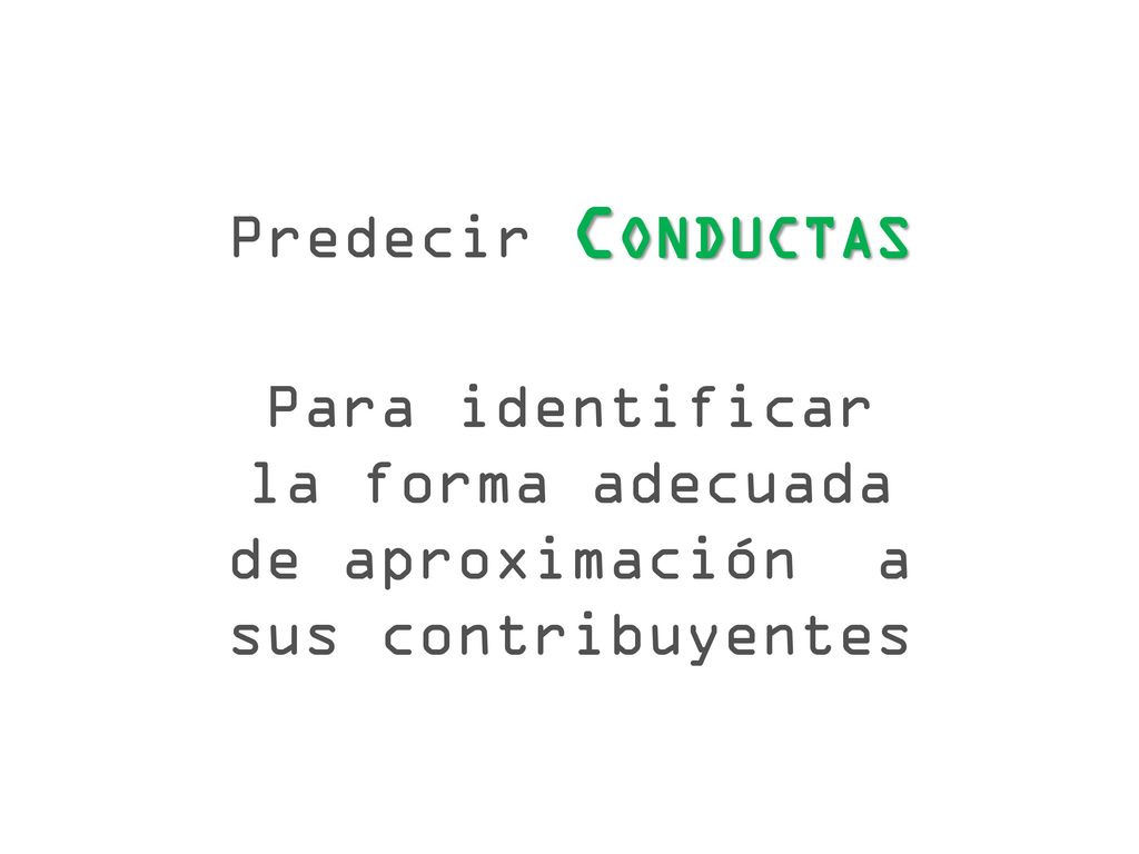 Predecir Conductas Para identificar la forma adecuada de aproximación a sus contribuyentes