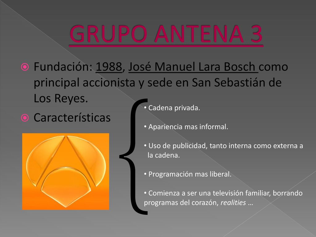 GRUPO ANTENA 3 Fundación: 1988, José Manuel Lara Bosch como principal accionista y sede en San Sebastián de Los Reyes.