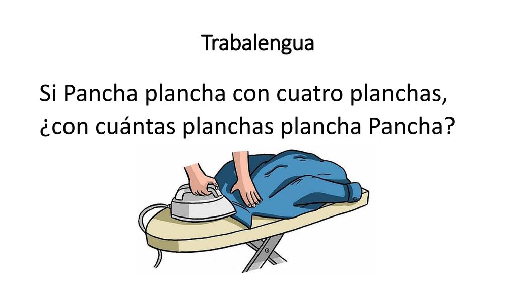Trabalengua Si Pancha plancha con cuatro planchas, ¿con cuántas planchas plancha Pancha