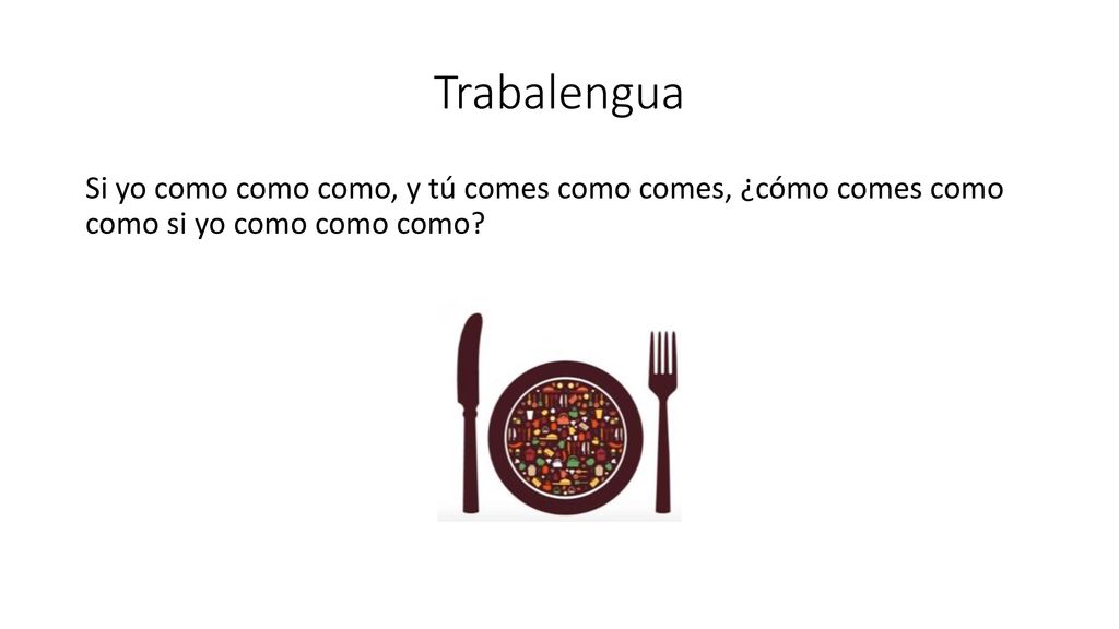 Trabalengua Si yo como como como, y tú comes como comes, ¿cómo comes como como si yo como como como