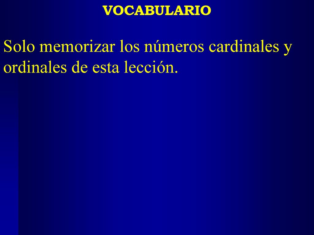 Solo memorizar los números cardinales y ordinales de esta lección.