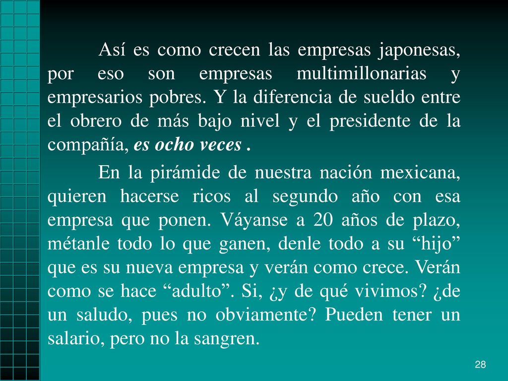 Así es como crecen las empresas japonesas, por eso son empresas multimillonarias y empresarios pobres. Y la diferencia de sueldo entre el obrero de más bajo nivel y el presidente de la compañía, es ocho veces .