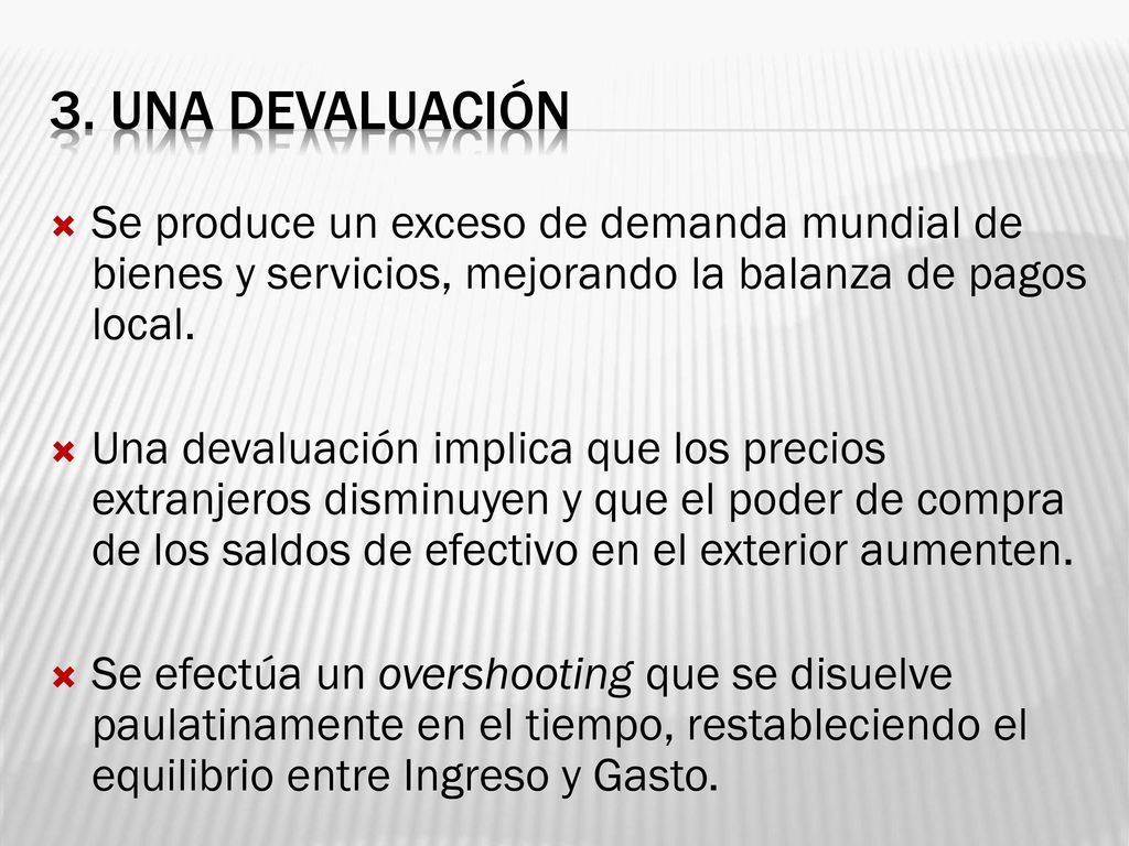 3. Una devaluación Se produce un exceso de demanda mundial de bienes y servicios, mejorando la balanza de pagos local.
