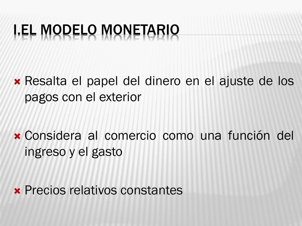 I.EL MODELO MONETARIO Resalta el papel del dinero en el ajuste de los pagos con el exterior.