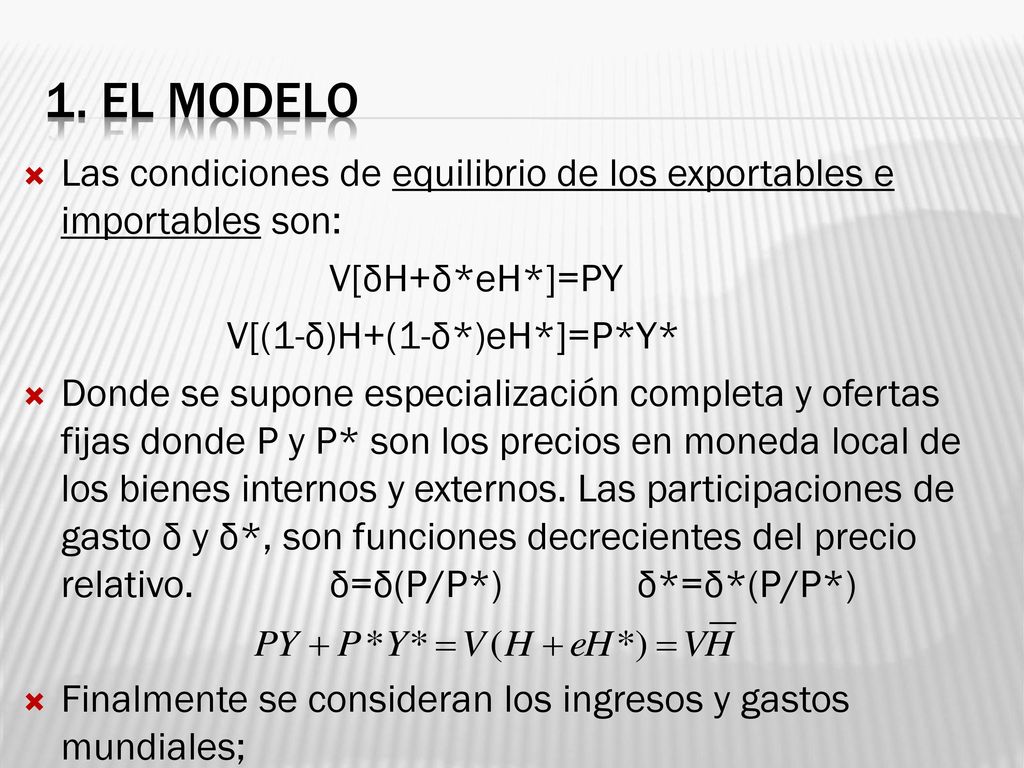 1. El modelo Las condiciones de equilibrio de los exportables e importables son: V[δH+δ*eH*]=PY. V[(1-δ)H+(1-δ*)eH*]=P*Y*