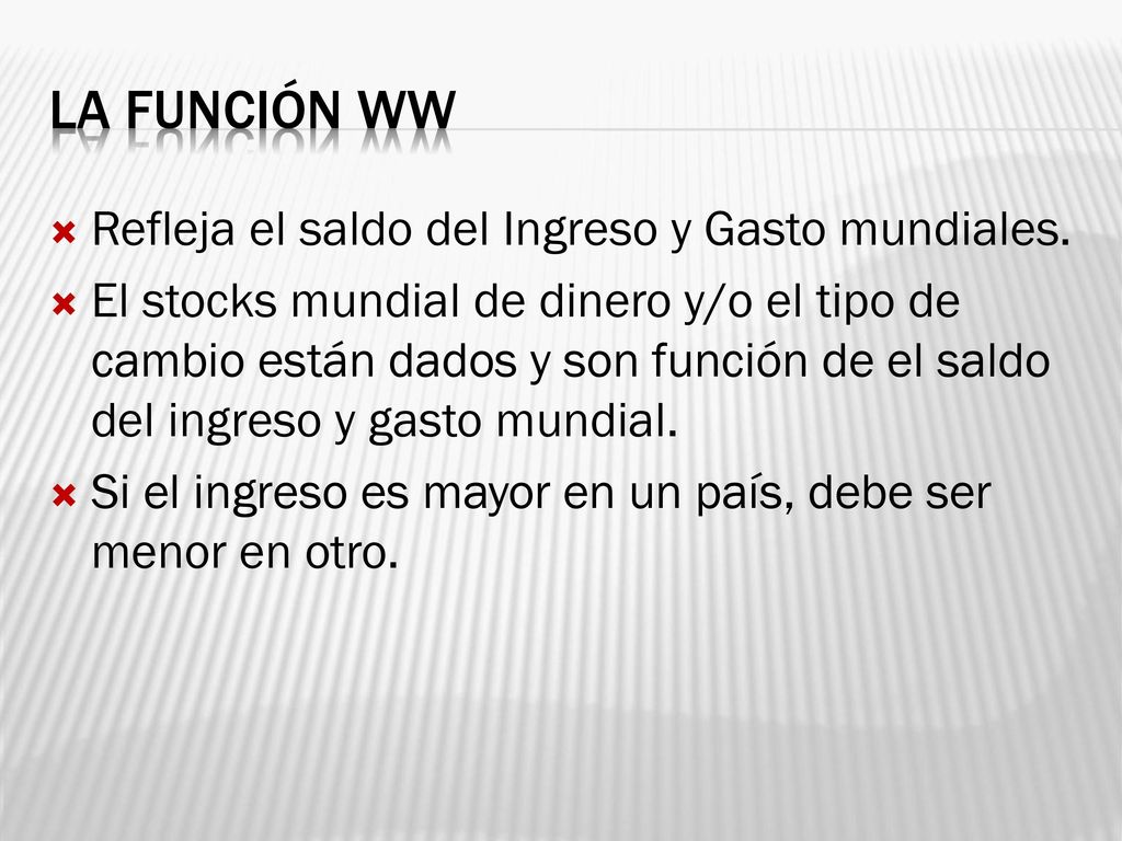 La función WW Refleja el saldo del Ingreso y Gasto mundiales.