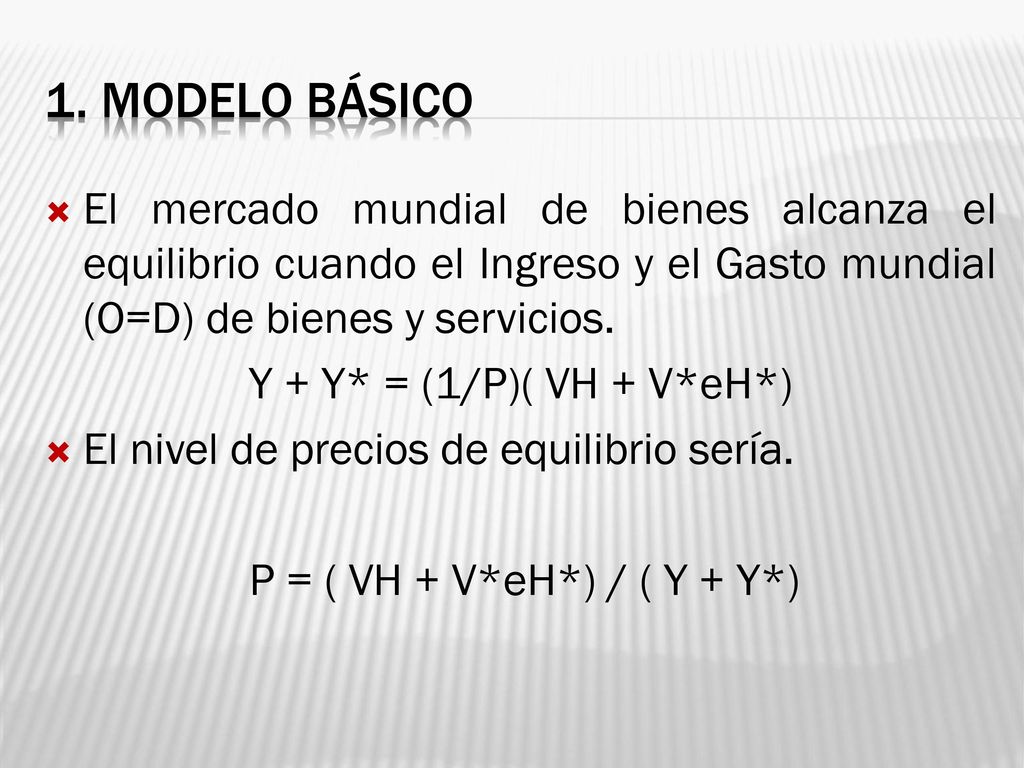 1. MODELO BÁSICO El mercado mundial de bienes alcanza el equilibrio cuando el Ingreso y el Gasto mundial (O=D) de bienes y servicios.