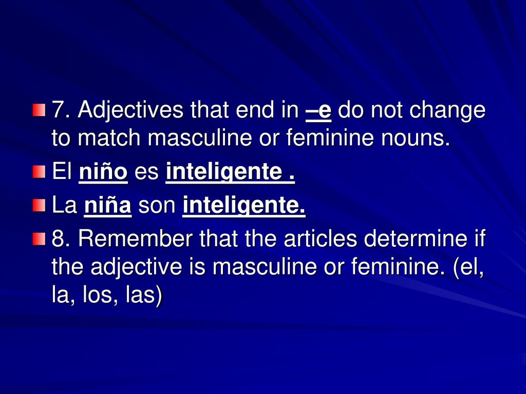 7. Adjectives that end in –e do not change to match masculine or feminine nouns.