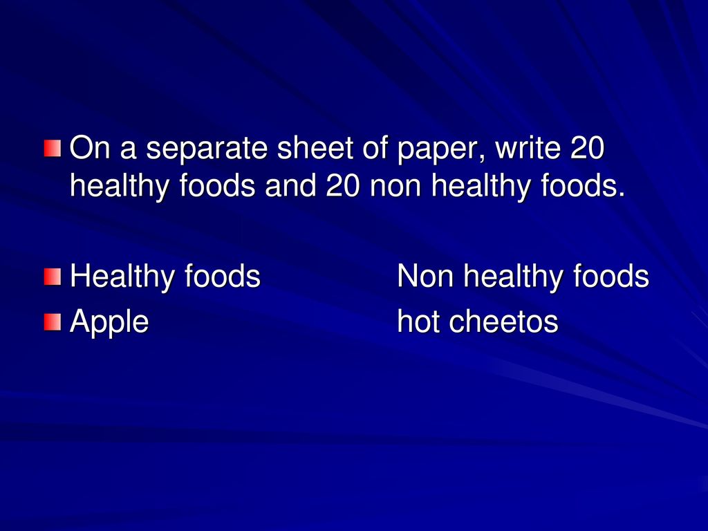 On a separate sheet of paper, write 20 healthy foods and 20 non healthy foods.