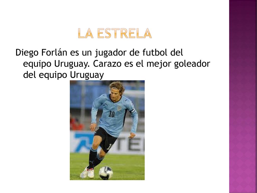 La Estrela Diego Forlán es un jugador de futbol del equipo Uruguay.