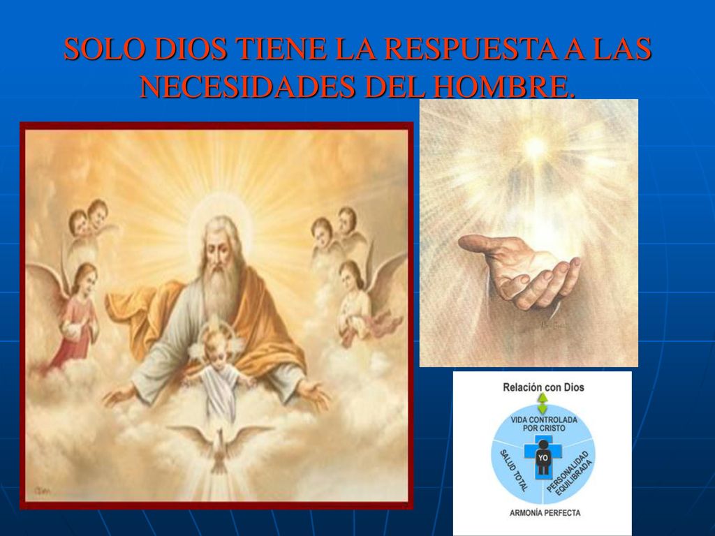 SOLO DIOS TIENE LA RESPUESTA A LAS NECESIDADES DEL HOMBRE.