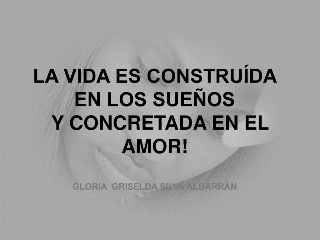 LA VIDA ES CONSTRUÍDA EN LOS SUEÑOS Y CONCRETADA EN EL AMOR
