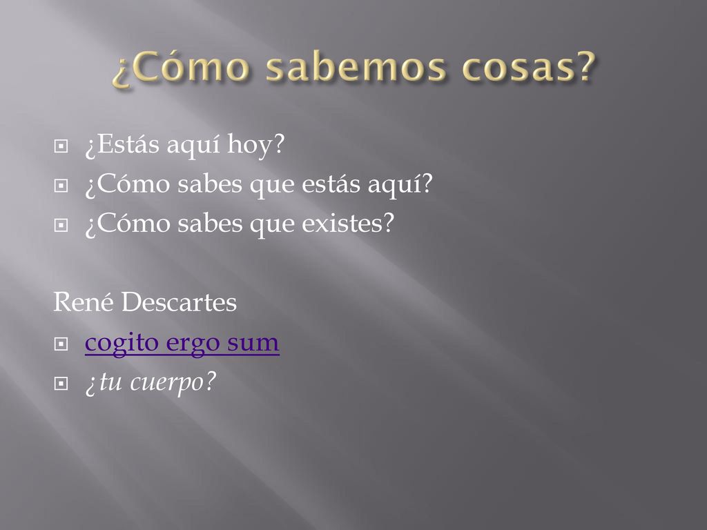 ¿Cómo sabemos cosas ¿Estás aquí hoy ¿Cómo sabes que estás aquí