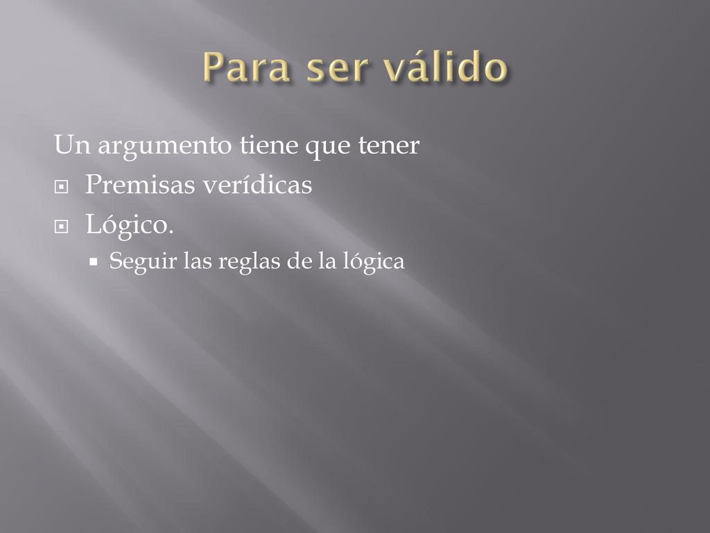 Para ser válido Un argumento tiene que tener Premisas verídicas