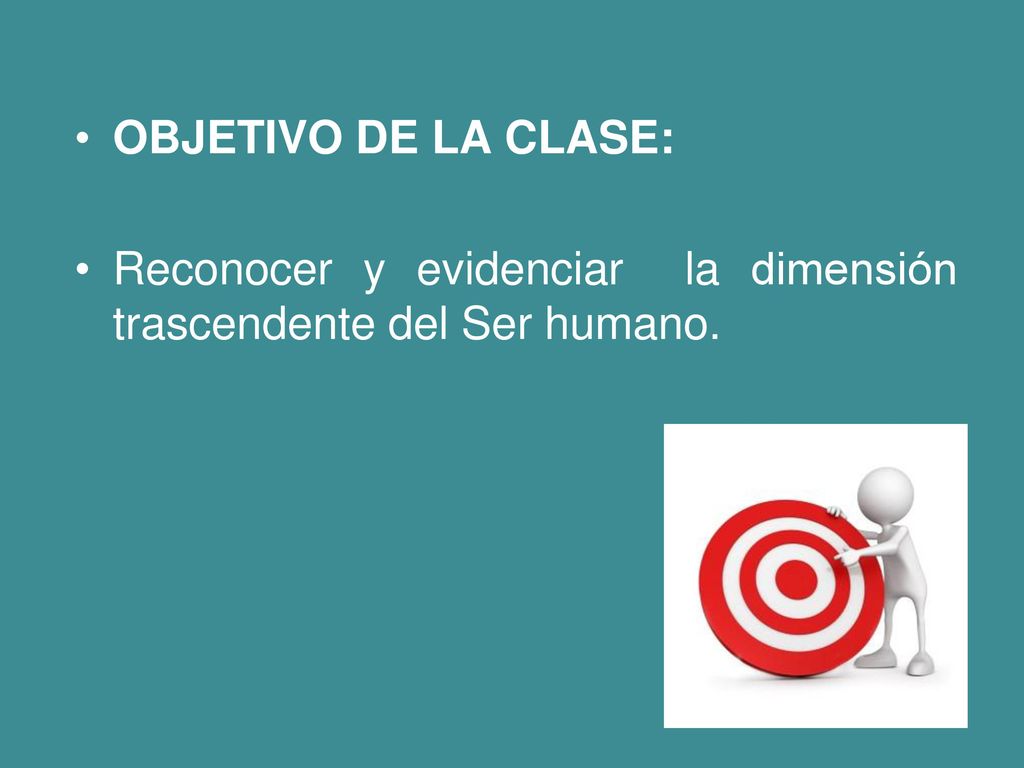 OBJETIVO DE LA CLASE: Reconocer y evidenciar la dimensión trascendente del Ser humano.