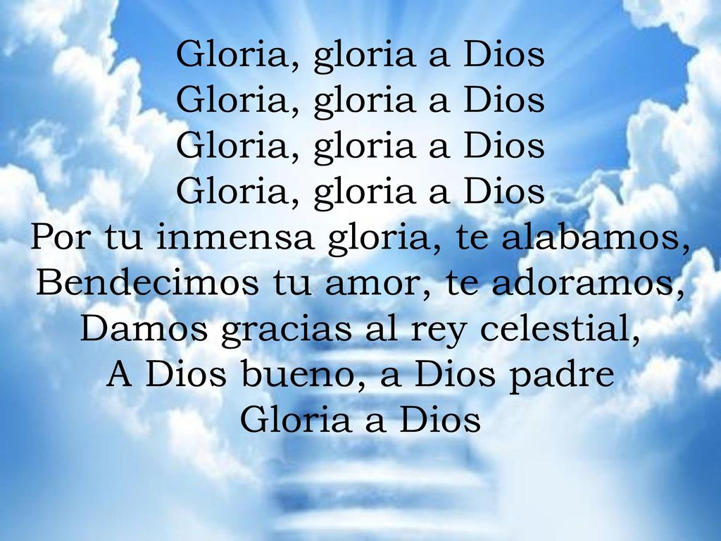 GLORIA Gloria, gloria a Dios Por tu inmensa gloria, te alabamos,