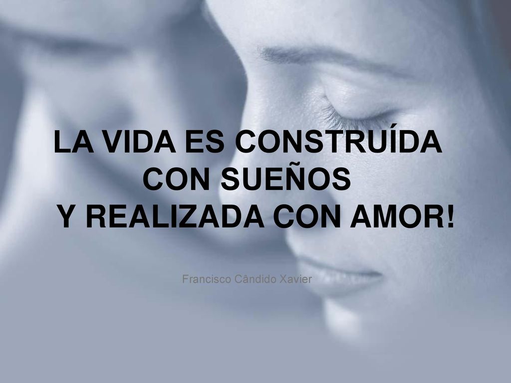 LA VIDA ES CONSTRUÍDA CON SUEÑOS Y REALIZADA CON AMOR
