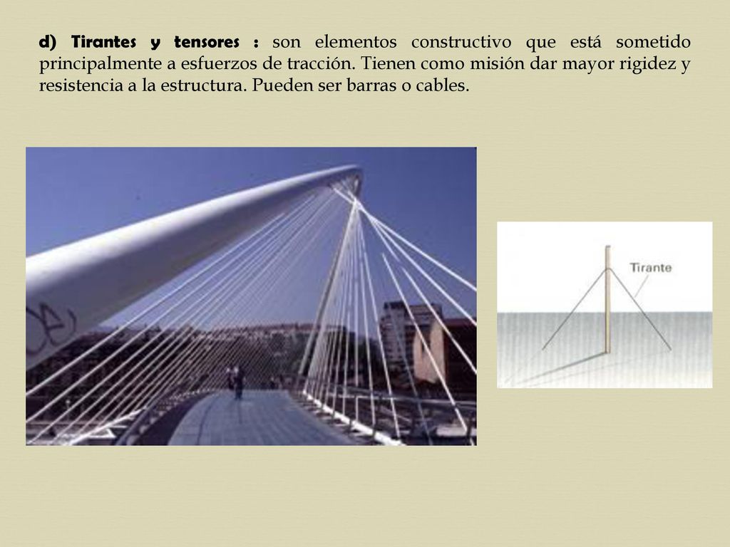 d) Tirantes y tensores : son elementos constructivo que está sometido principalmente a esfuerzos de tracción.