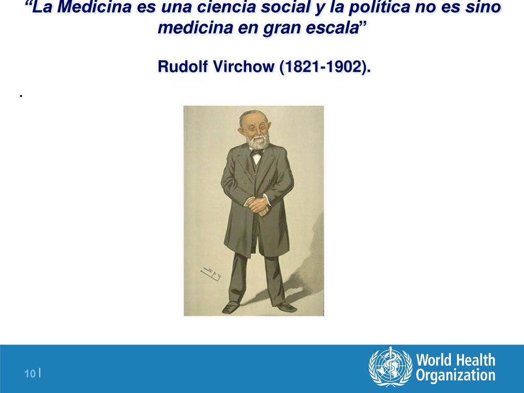 La Medicina es una ciencia social y la política no es sino medicina en gran escala Rudolf Virchow ( ).