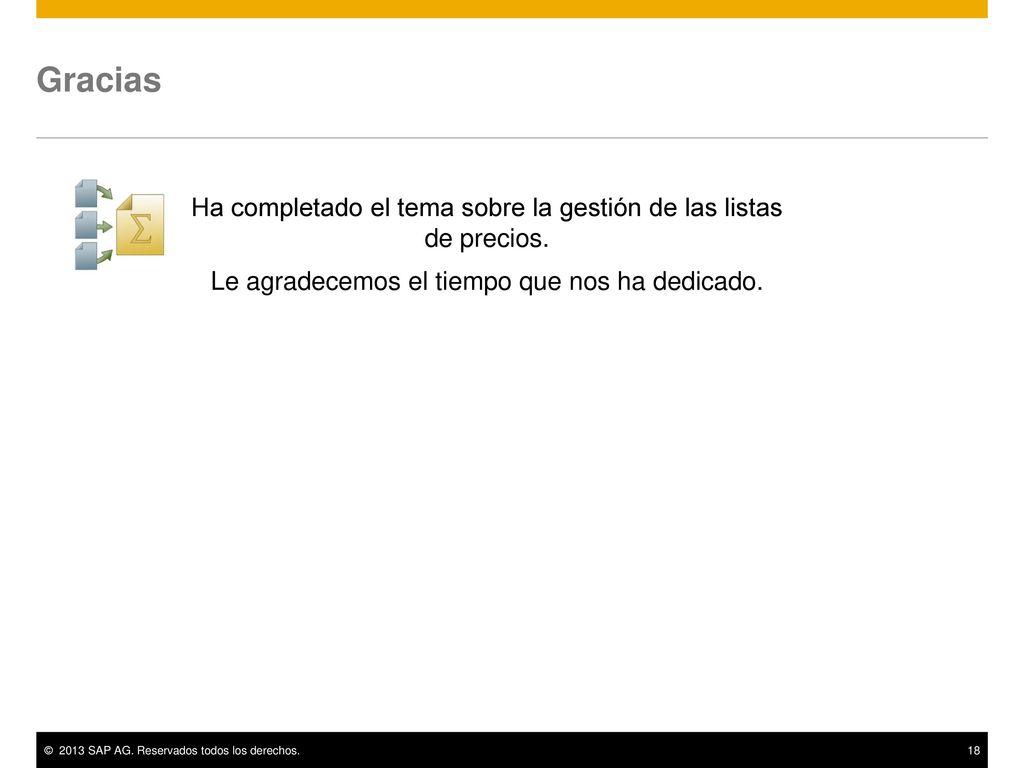 Gracias Ha completado el tema sobre la gestión de las listas de precios. Le agradecemos el tiempo que nos ha dedicado.