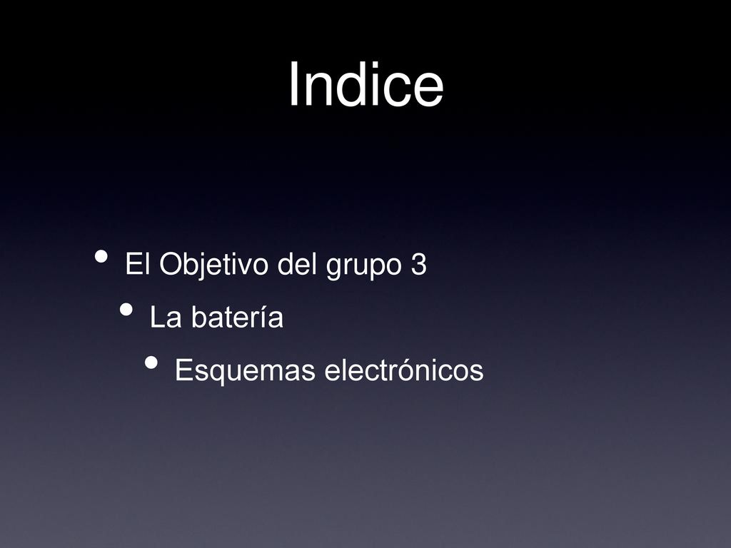 Indice El Objetivo del grupo 3 La batería Esquemas electrónicos