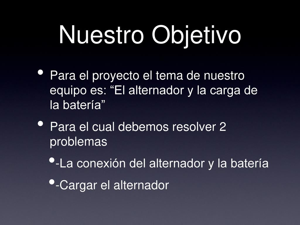 Nuestro Objetivo Para el proyecto el tema de nuestro equipo es: El alternador y la carga de la batería