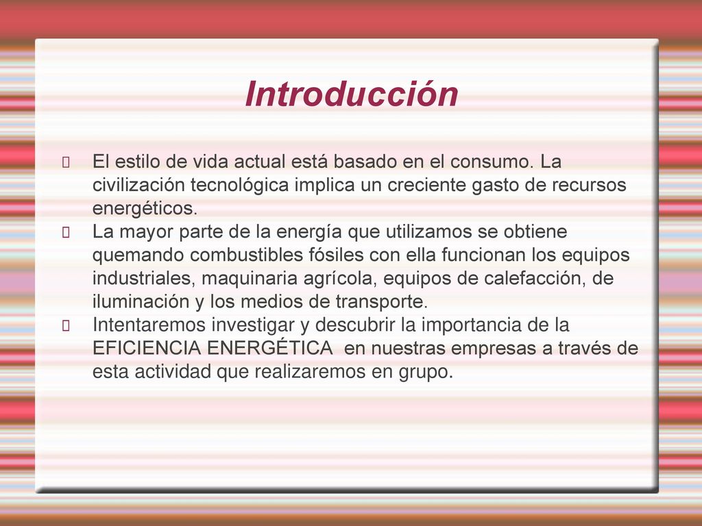Introducción El estilo de vida actual está basado en el consumo. La civilización tecnológica implica un creciente gasto de recursos energéticos.