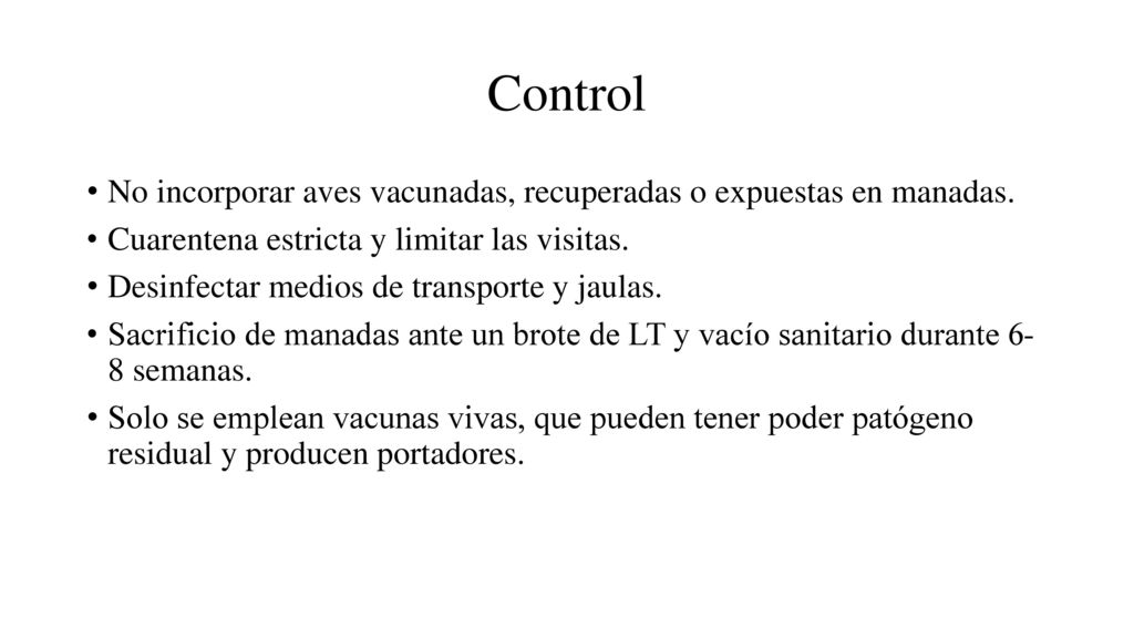 Control No incorporar aves vacunadas, recuperadas o expuestas en manadas. Cuarentena estricta y limitar las visitas.