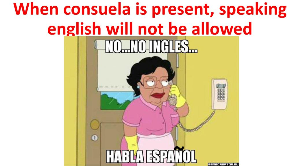 When consuela is present, speaking english will not be allowed