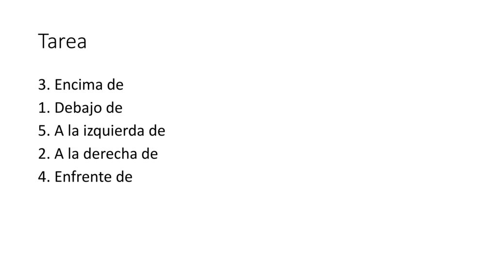 Tarea 3. Encima de 1. Debajo de 5. A la izquierda de 2. A la derecha de 4. Enfrente de