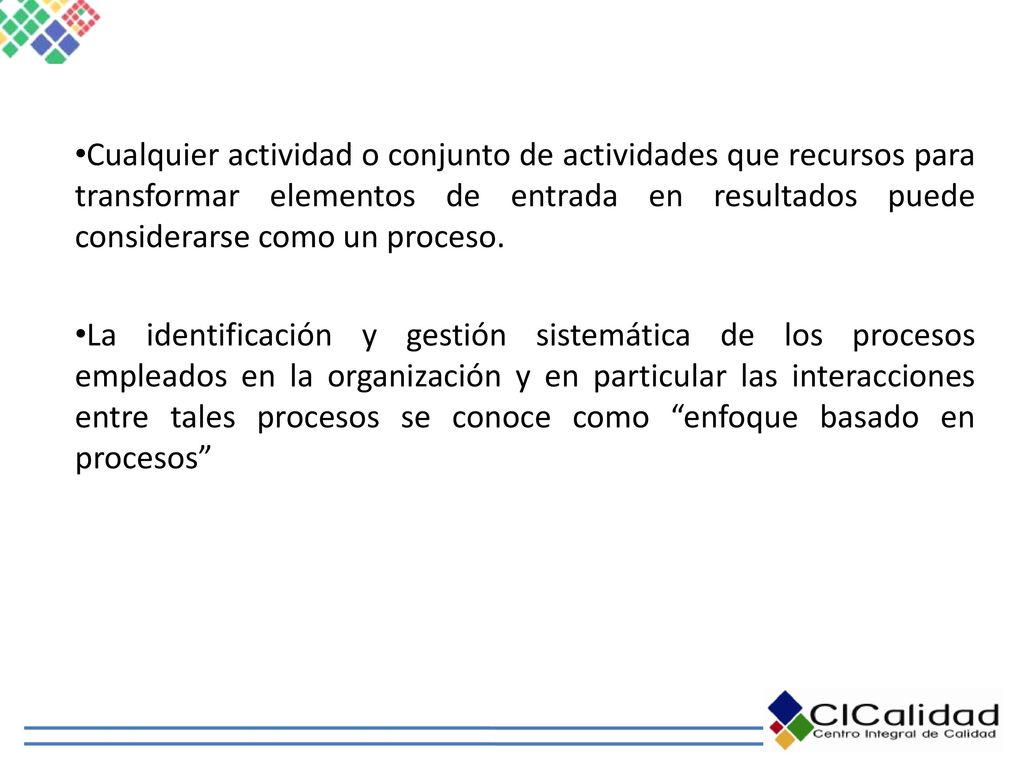 Cualquier actividad o conjunto de actividades que recursos para transformar elementos de entrada en resultados puede considerarse como un proceso.
