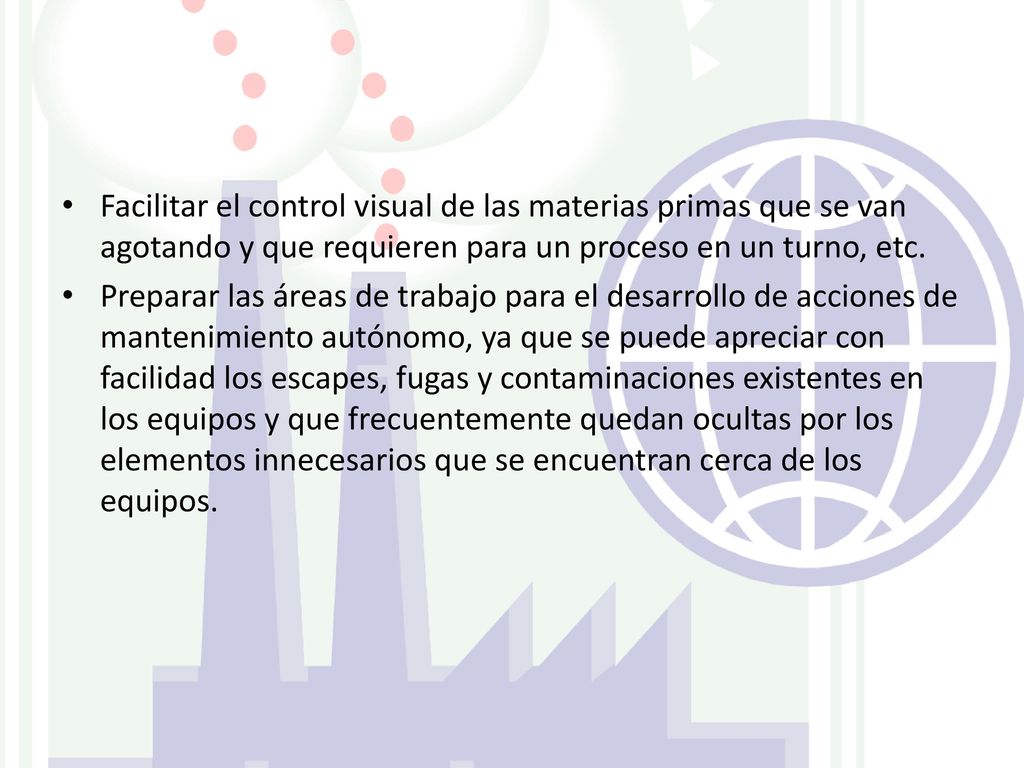 Facilitar el control visual de las materias primas que se van agotando y que requieren para un proceso en un turno, etc.