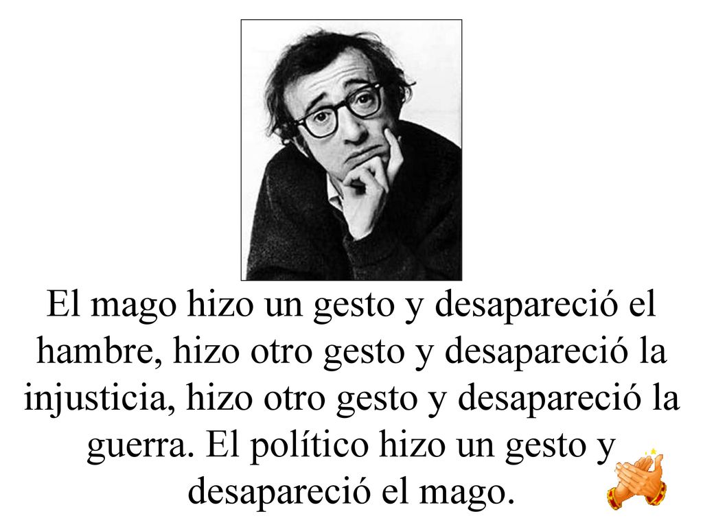 El mago hizo un gesto y desapareció el hambre, hizo otro gesto y desapareció la injusticia, hizo otro gesto y desapareció la guerra.