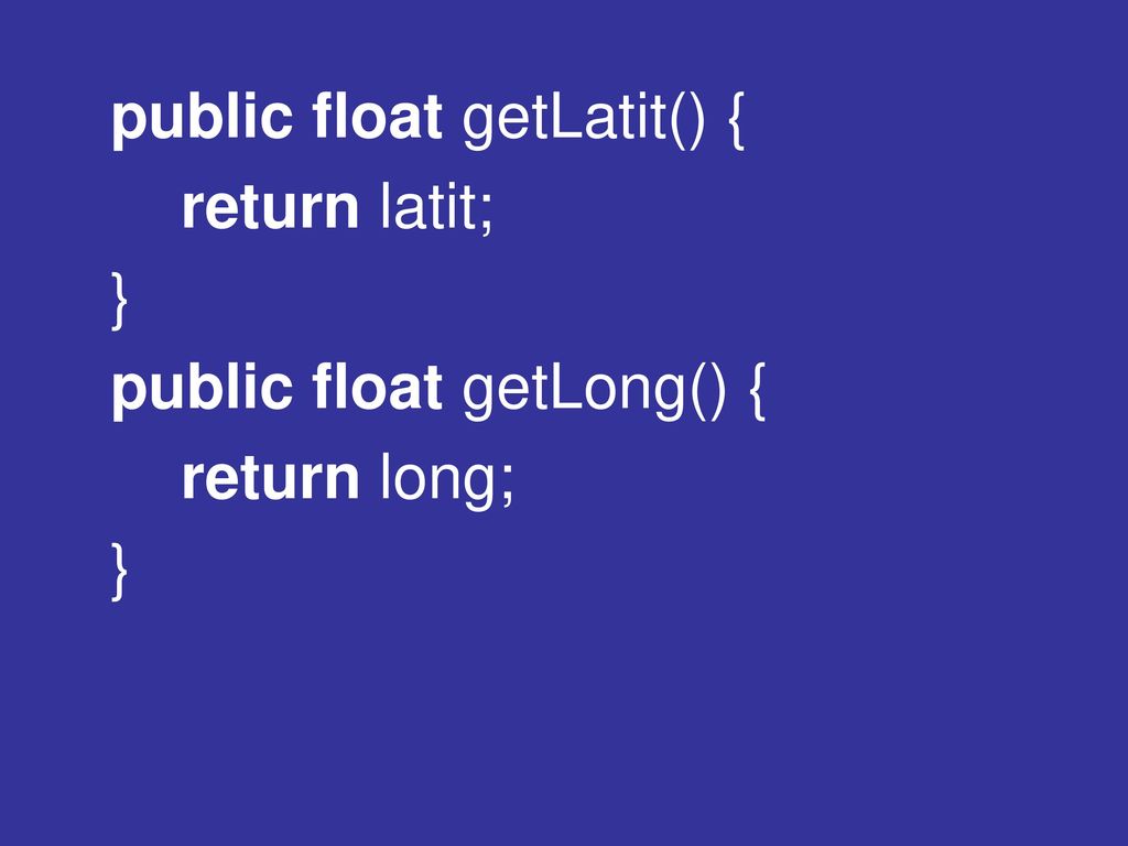 public float getLatit() { return latit; } public float getLong() { return long;
