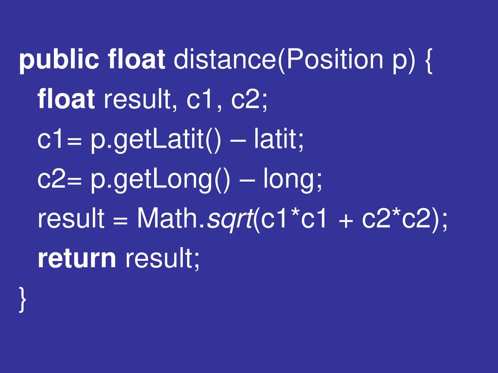 public float distance(Position p) { float result, c1, c2; c1= p