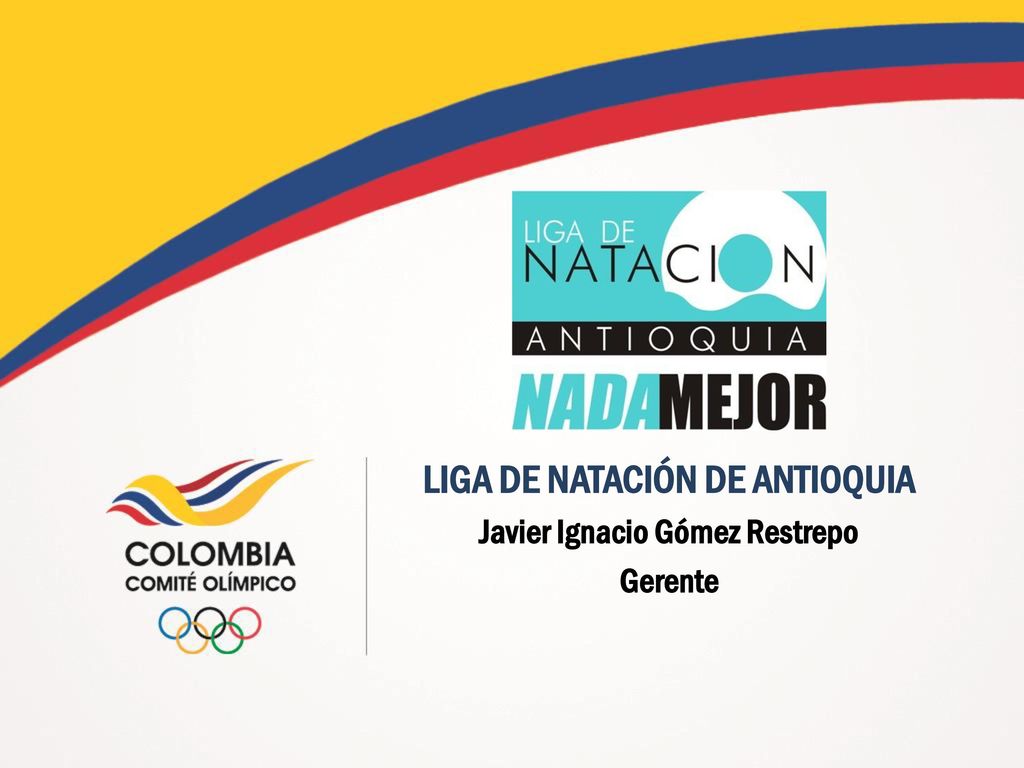 LIGA DE NATACIÓN DE ANTIOQUIA Javier Ignacio Gómez Restrepo Gerente