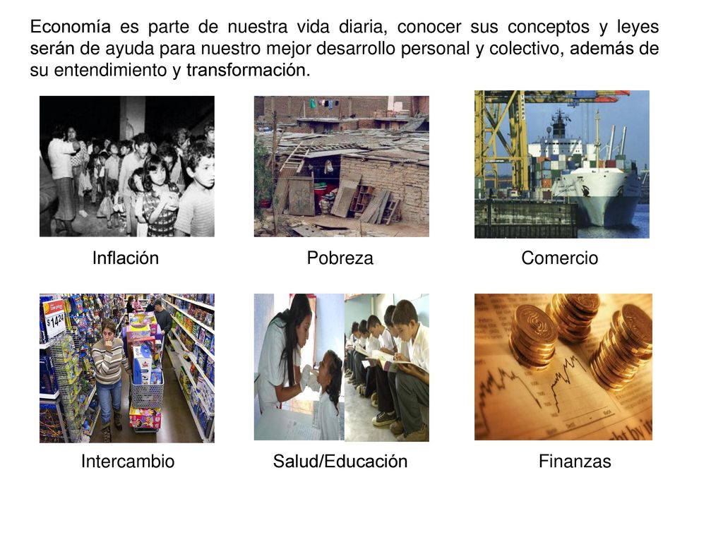 Economía es parte de nuestra vida diaria, conocer sus conceptos y leyes serán de ayuda para nuestro mejor desarrollo personal y colectivo, además de su entendimiento y transformación.